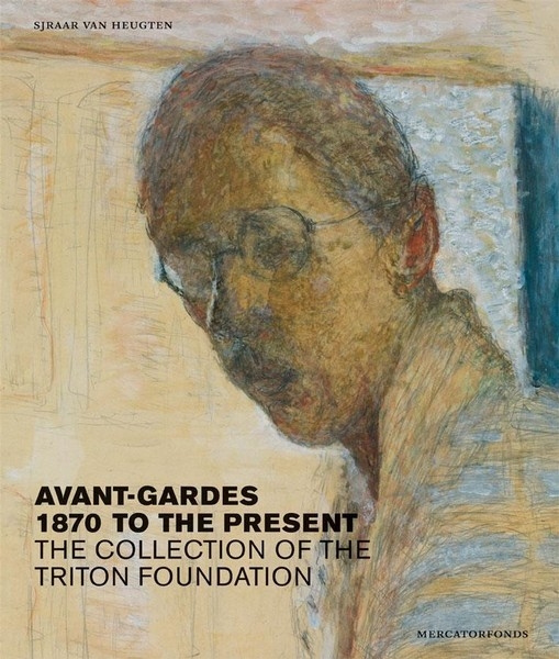 Avant-gardes, 1870 to the present. The collection of the Triton Foundation