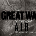 The Great War Seen From the Air. In Flanders Fields 1914-18