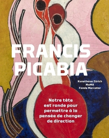 Francis Picabia. Notre tête est ronde pour permettre à la pensée de changer de direction