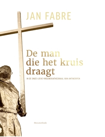 Jan Fabre. De man die het kruis draagt