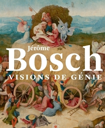 Jérôme Bosch. Visions de génie