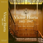 Victor Horta (1861-1947) L'homme. L'architecte. L'Art Nouveau.