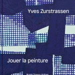 Yves Zurstrassen. Jouer la peinture
