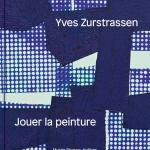 Yves Zurstrassen. Jouer la peinture